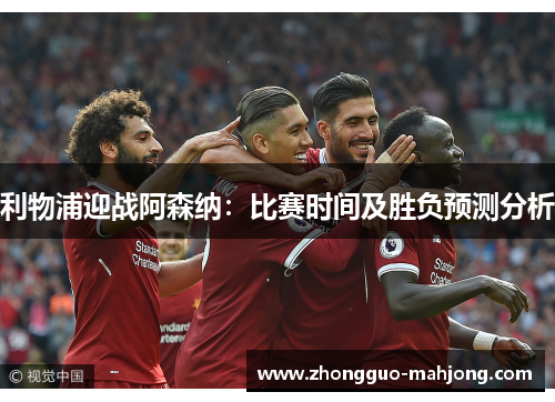 利物浦迎战阿森纳：比赛时间及胜负预测分析