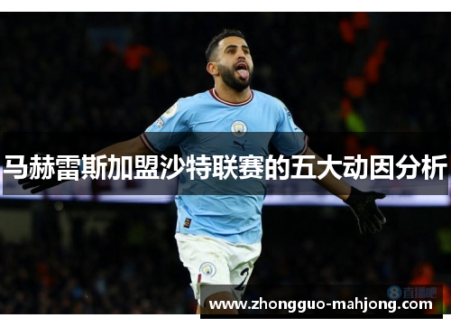 马赫雷斯加盟沙特联赛的五大动因分析