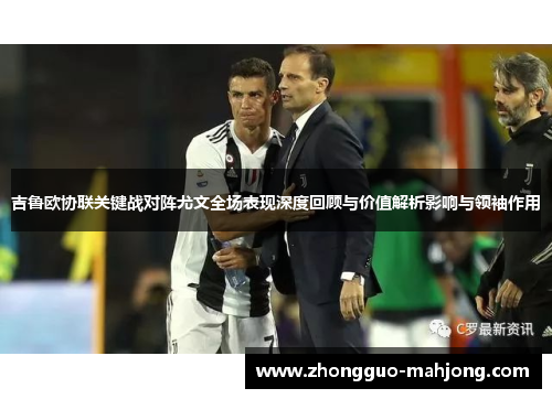 吉鲁欧协联关键战对阵尤文全场表现深度回顾与价值解析影响与领袖作用