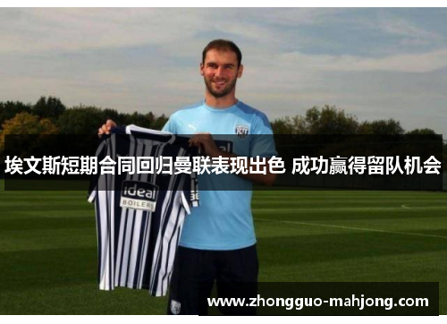 埃文斯短期合同回归曼联表现出色 成功赢得留队机会 埃文斯短期合同回归曼联表现出色 成功赢得留队机会