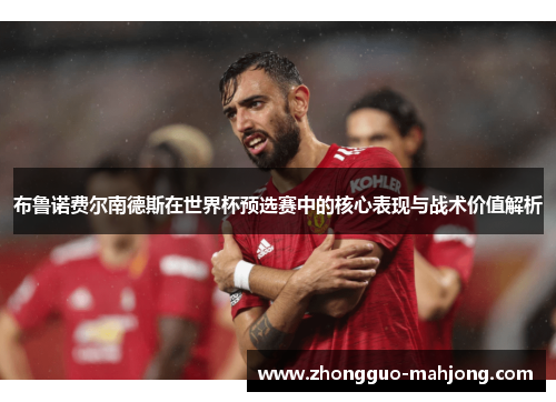 布鲁诺费尔南德斯在世界杯预选赛中的核心表现与战术价值解析