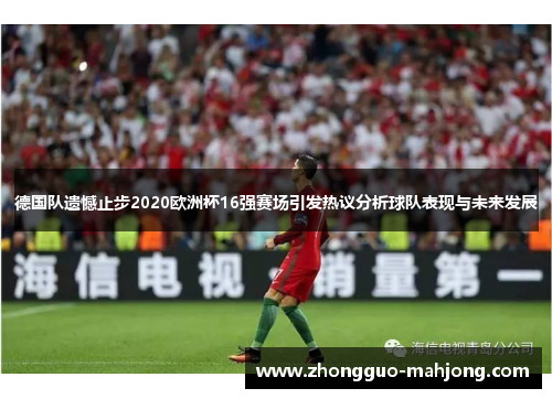 德国队遗憾止步2020欧洲杯16强赛场引发热议分析球队表现与未来发展 德国队遗憾止步2020欧洲杯16强赛场引发热议分析球队表现与未来发展