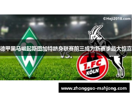 德甲黑马崛起斯图加特跻身联赛前三成为新赛季最大惊喜 德甲黑马崛起斯图加特跻身联赛前三成为新赛季最大惊喜