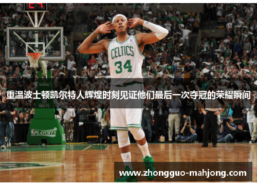 重温波士顿凯尔特人辉煌时刻见证他们最后一次夺冠的荣耀瞬间 重温波士顿凯尔特人辉煌时刻见证他们最后一次夺冠的荣耀瞬间