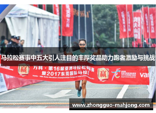 马拉松赛事中五大引人注目的丰厚奖品助力跑者激励与挑战 马拉松赛事中五大引人注目的丰厚奖品助力跑者激励与挑战