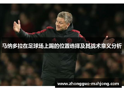 马纳多拉在足球场上踢的位置选择及其战术意义分析 马纳多拉在足球场上踢的位置选择及其战术意义分析
